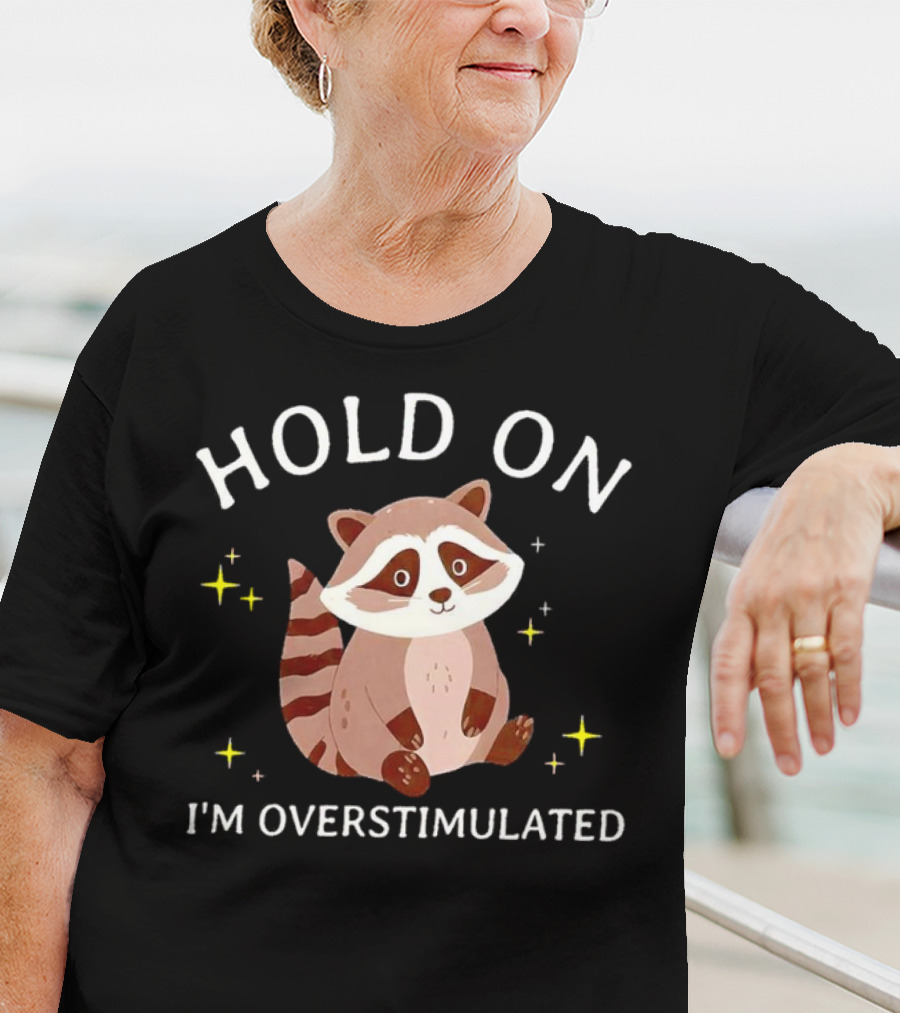 Hold On I'm Overstimulated Raccoon With Stars T-Shirt