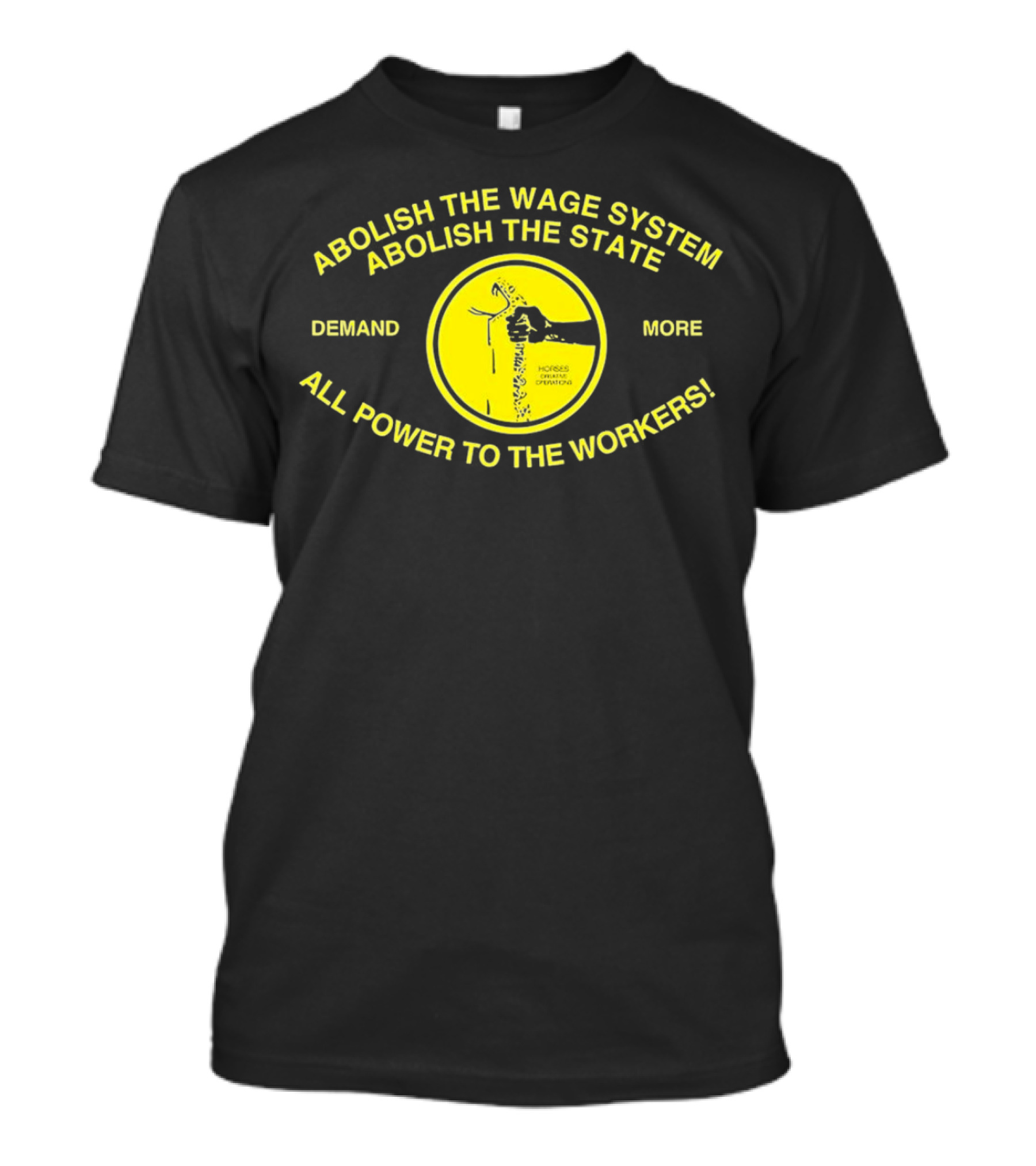 Abolish The Wage System Abolish The State All Power To The Workers Demand More Horses Oppress Drivers T-Shirt