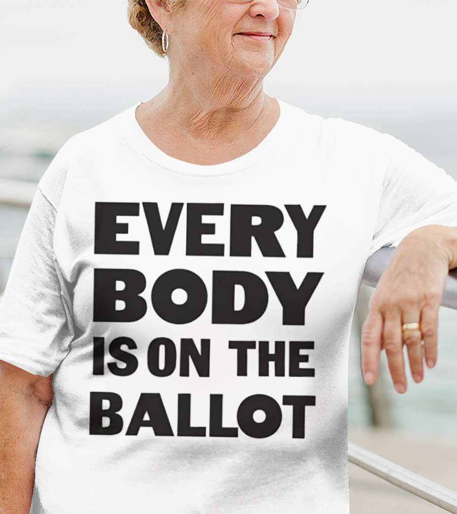 Every Body Is On The Ballot T-Shirt
