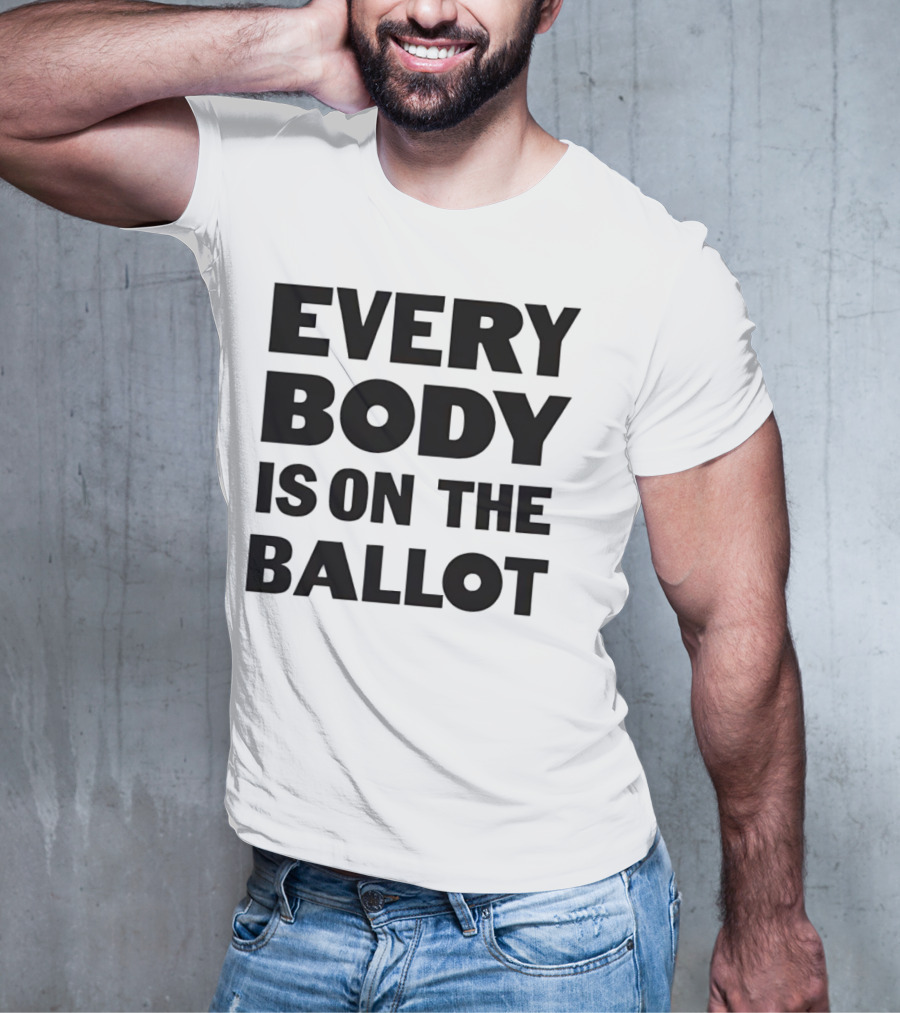 Every Body Is On The Ballot T-Shirt