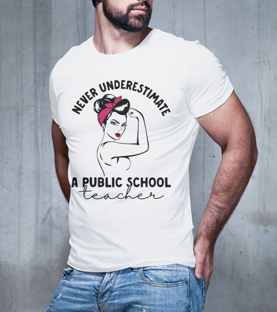 Never Underestimate A Public School Teacher Rosie The Riveter T-Shirt