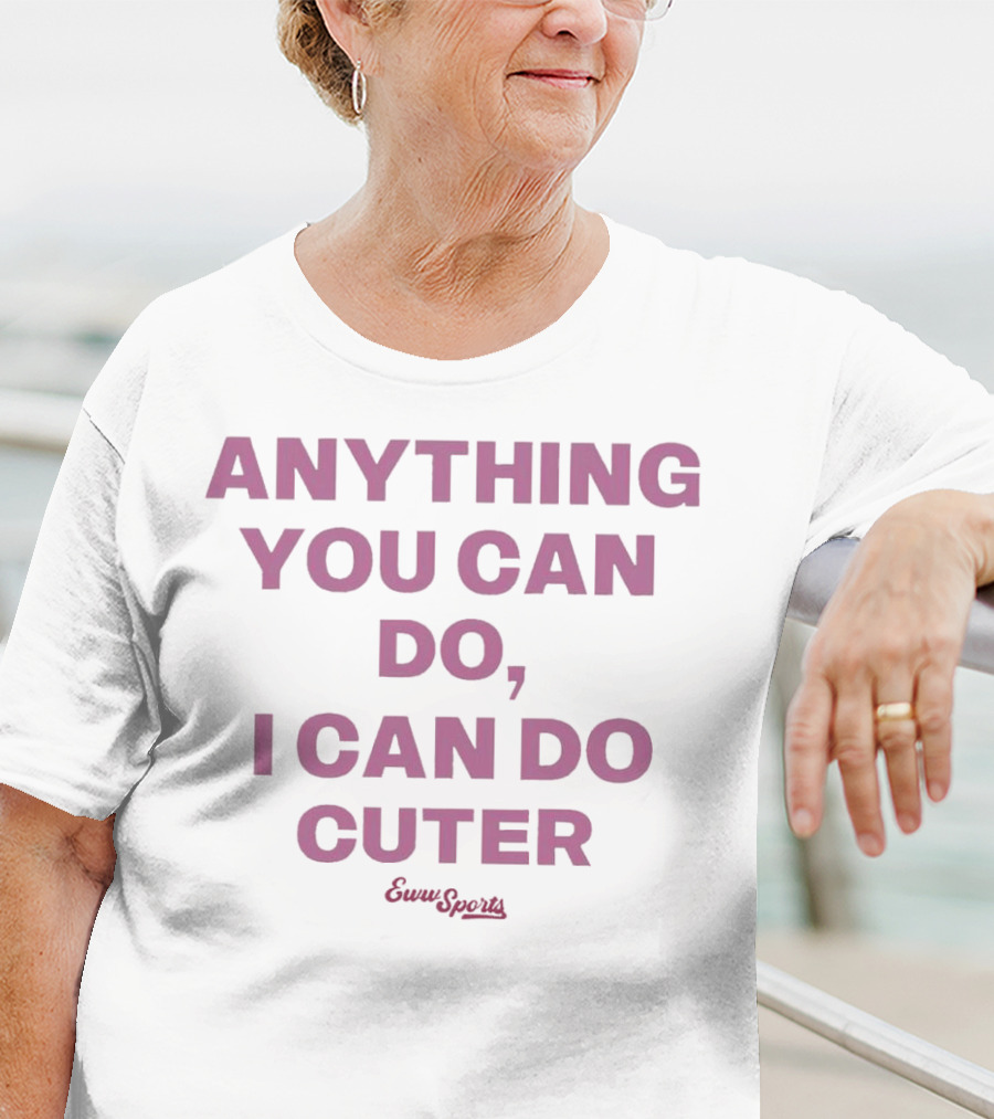 Anything You Can Do I Can Do Cuter Eww Sports T-Shirt
