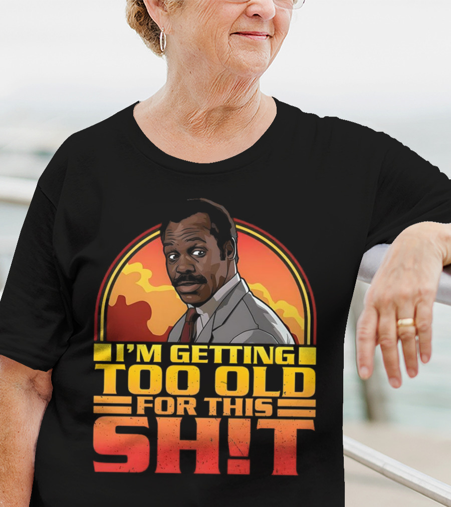 I'm Getting Too Old For This Shit Danny Glover Sunset T-Shirt