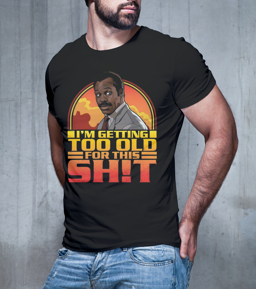 I'm Getting Too Old For This Shit Danny Glover Sunset T-Shirt