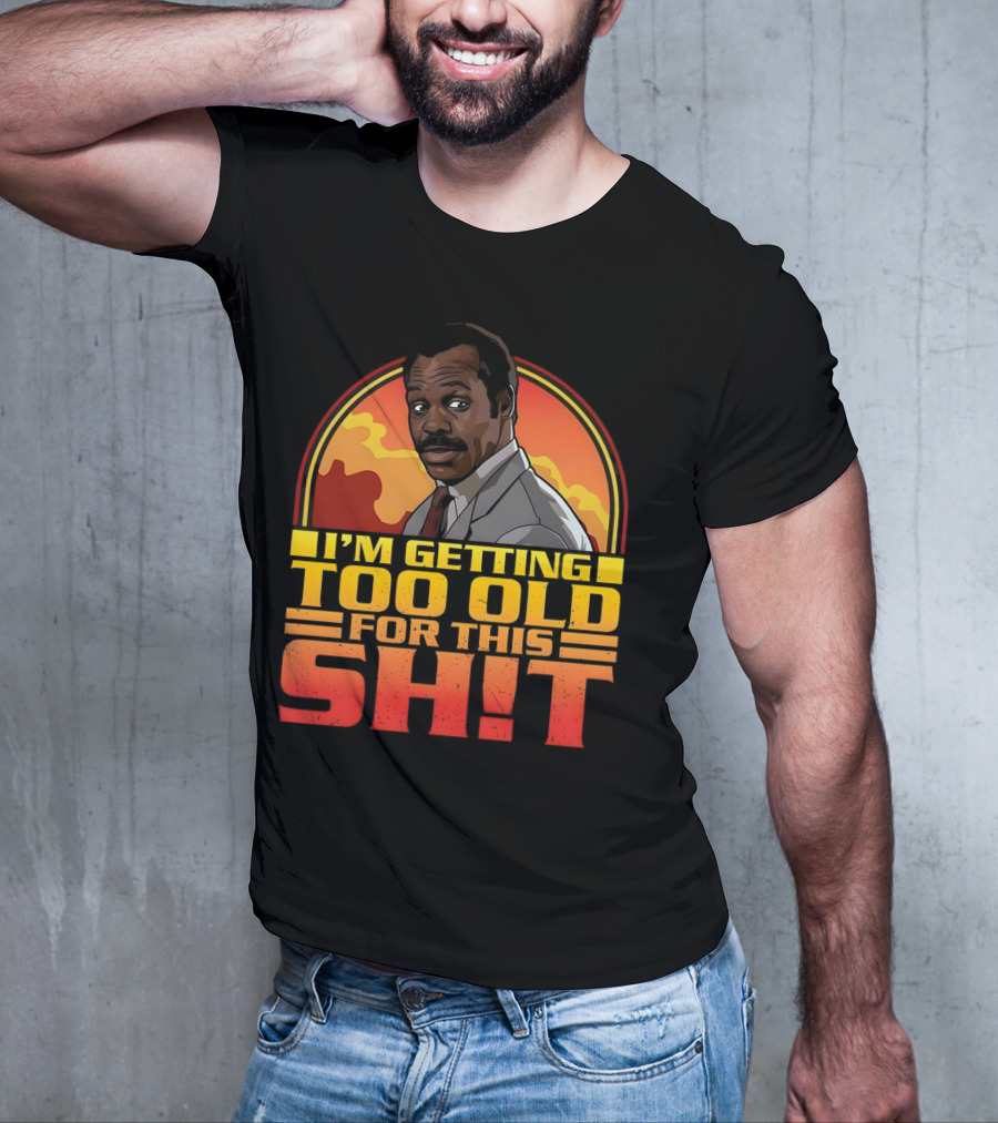 I'm Getting Too Old For This Shit Danny Glover Sunset T-Shirt