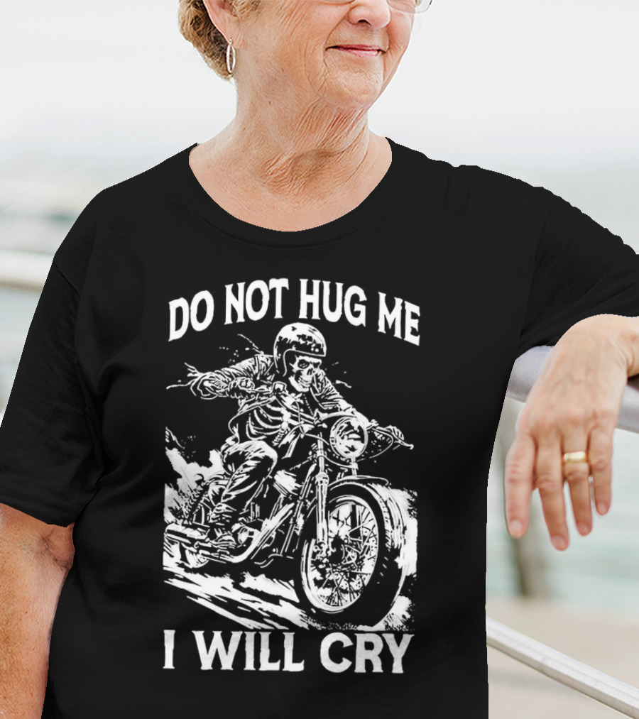 Do Not Hug Me I Will Cry Skeleton Biker Riding Motorcycle T-Shirt