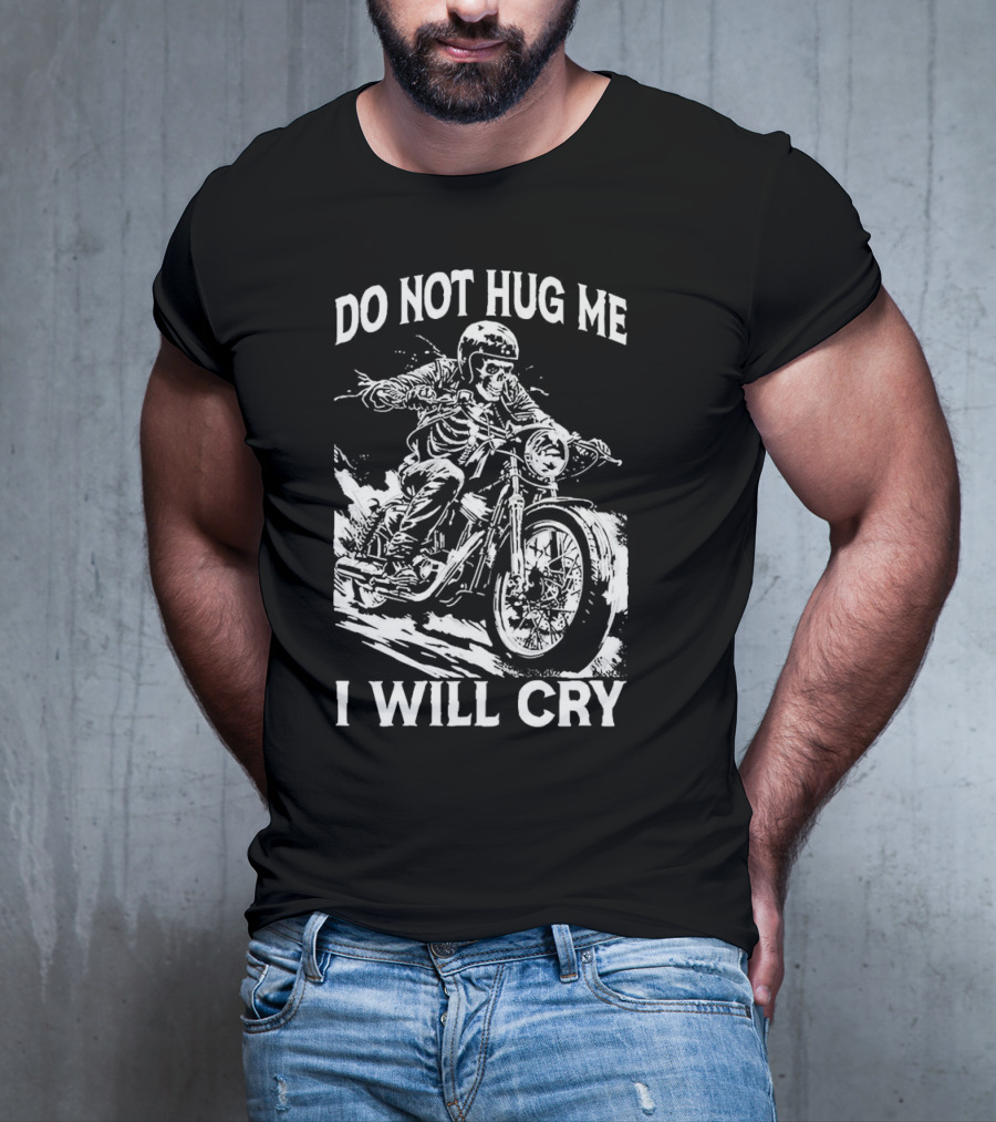 Do Not Hug Me I Will Cry Skeleton Biker Riding Motorcycle T-Shirt