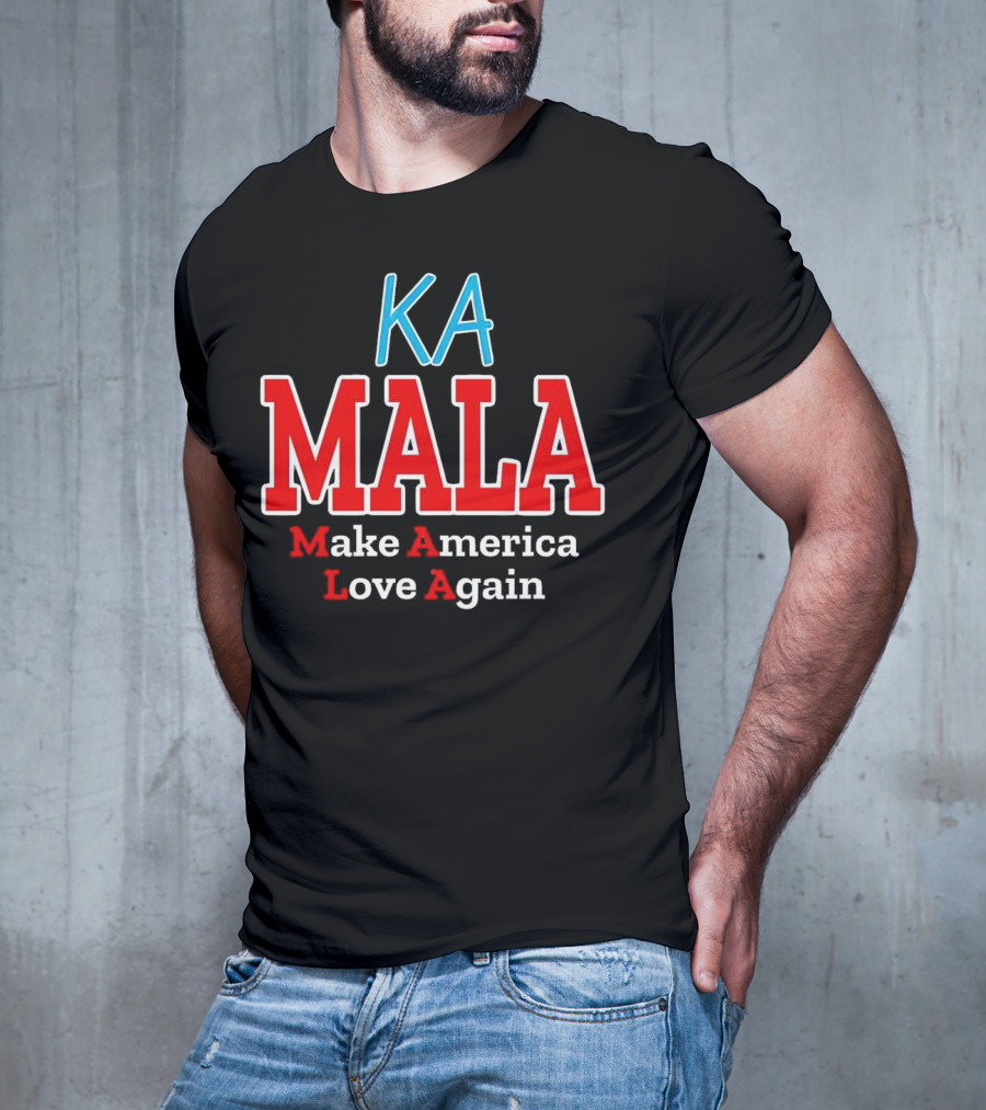 KA MALA Make America Love Again T-Shirt
