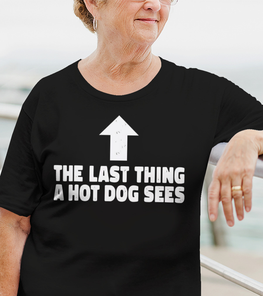 The Last Thing A Hot Dog Sees Upward Arrow T-Shirt