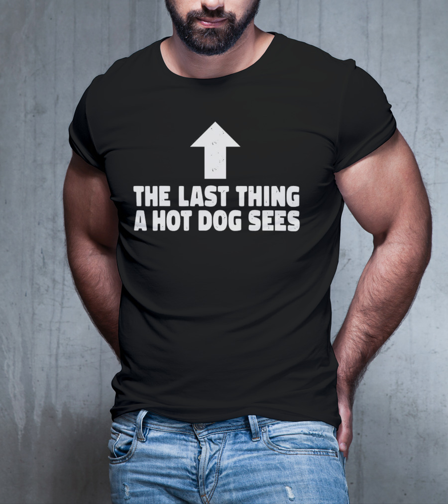 The Last Thing A Hot Dog Sees Upward Arrow T-Shirt