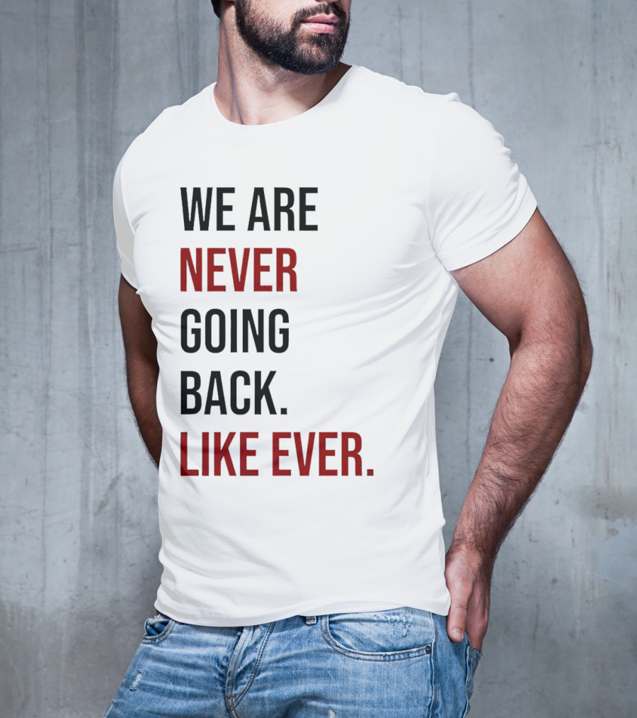 We Are Never Going Back Like Ever T-Shirt