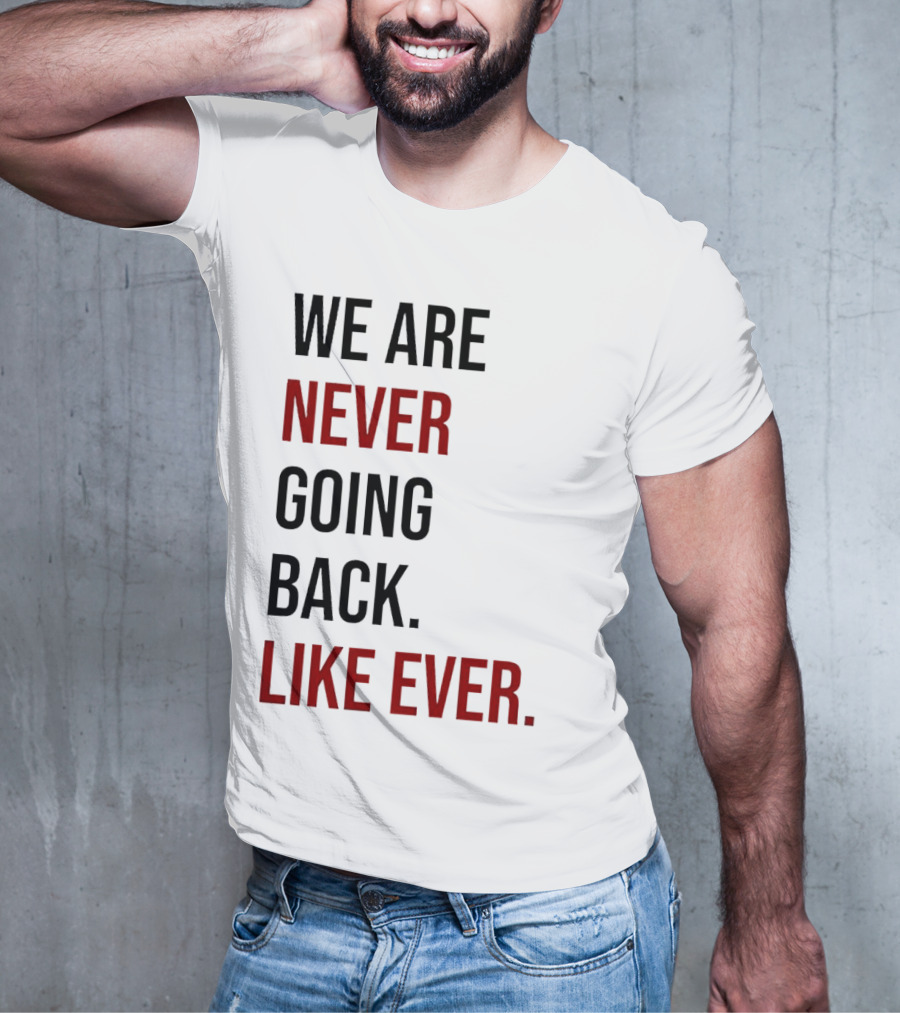 We Are Never Going Back Like Ever T-Shirt