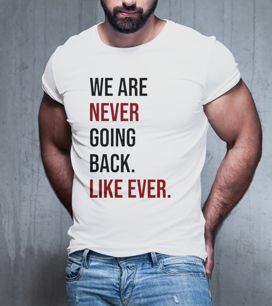 We Are Never Going Back Like Ever T-Shirt