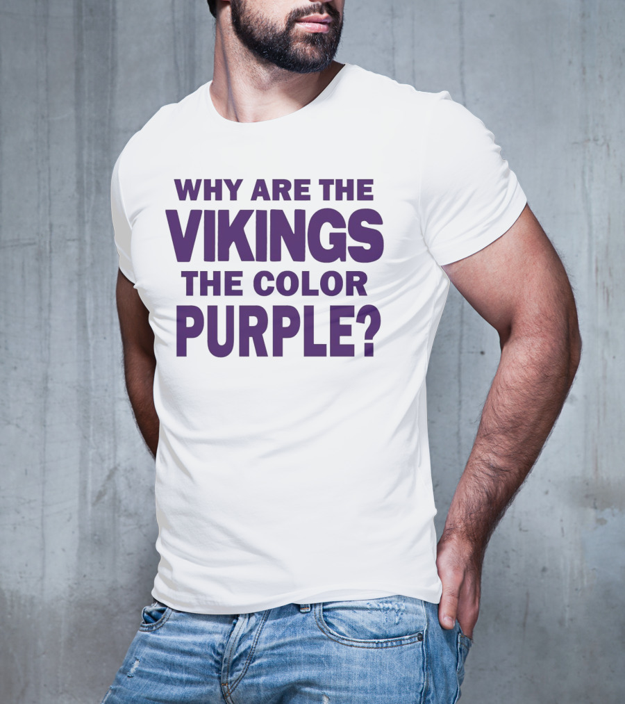 WHY ARE THE VIKINGS THE COLOR PURPLE T-Shirt