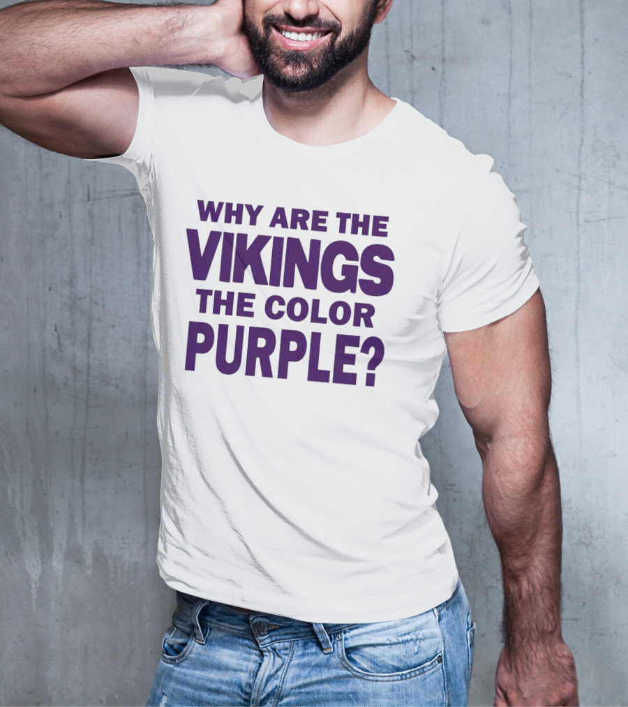 WHY ARE THE VIKINGS THE COLOR PURPLE T-Shirt