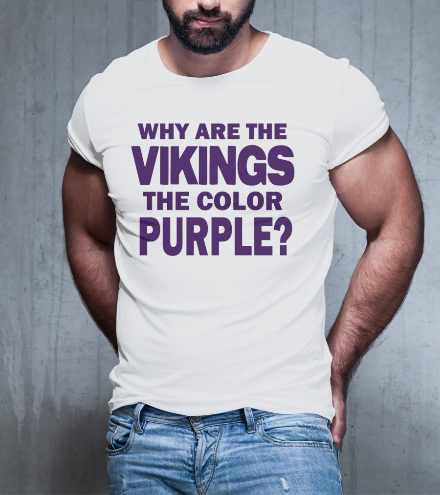 WHY ARE THE VIKINGS THE COLOR PURPLE T-Shirt