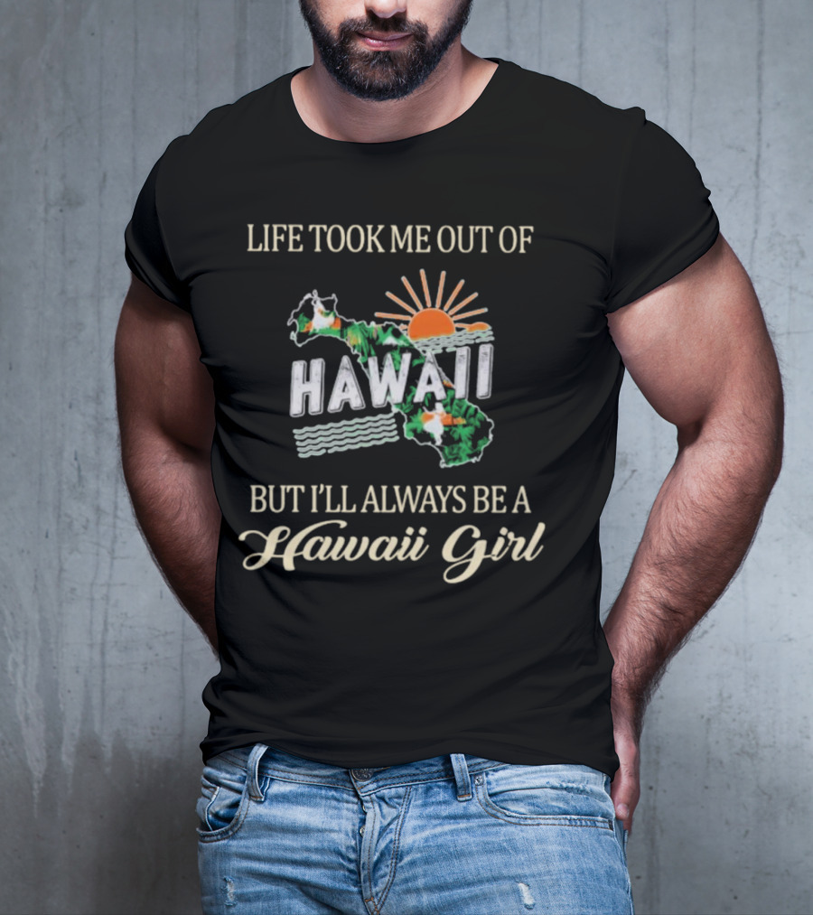 Life Took Me Out Of Hawaii But I’ll Always Be A Hawaii Girl Sun And Map T-Shirt