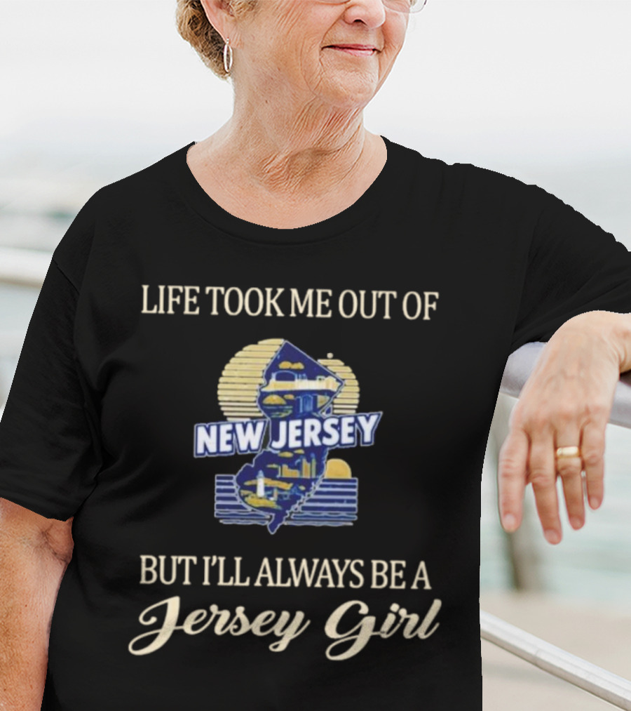 Life Took Me Out Of New Jersey But I’ll Always Be A Jersey Girl T-Shirt