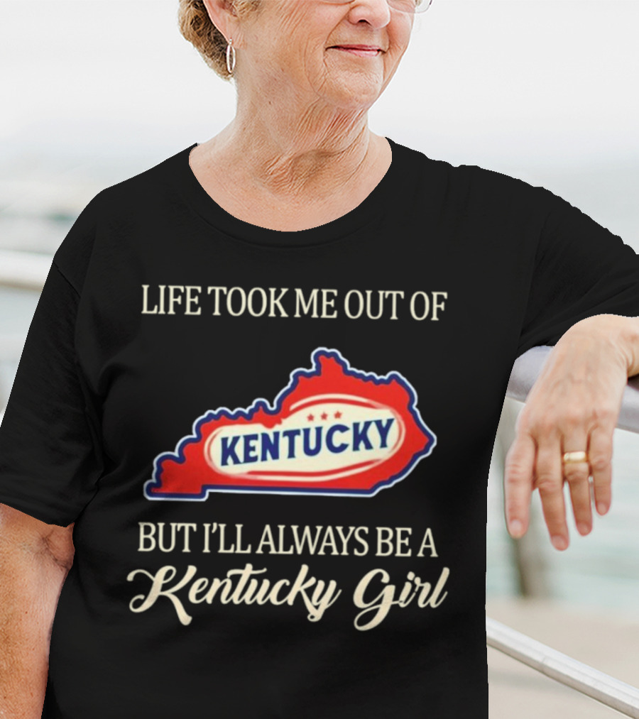 Life Took Me Out Of Kentucky But I'll Always Be A Kentucky Girl T-Shirt