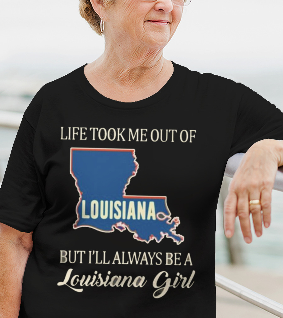 Life Took Me Out Of Louisiana But I’ll Always Be A Louisiana Girl T-Shirt