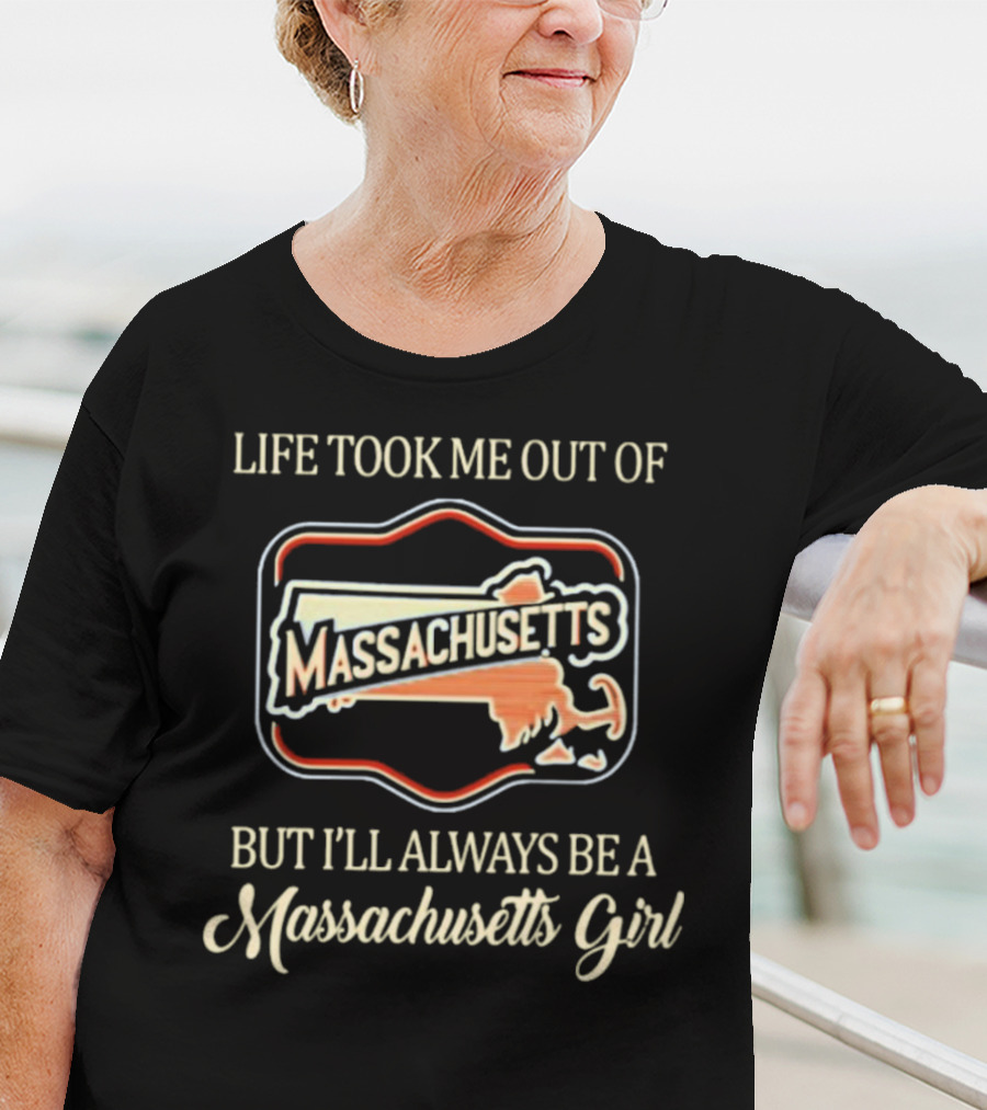 Life Took Me Out Of Massachusetts But I’ll Always Be A Massachusetts Girl T-Shirt