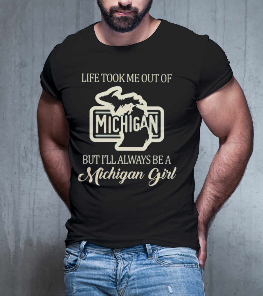 Life Took Me Out Of Michigan But I’ll Always Be A Michigan Girl T-Shirt