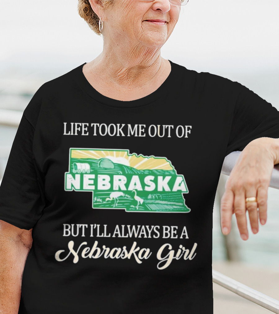 Life Took Me Out Of Nebraska But I’ll Always Be A Nebraska Girl T-Shirt
