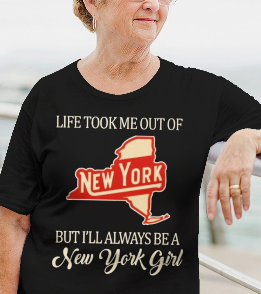 Life Took Me Out Of New York But I’ll Always Be A New York Girl T-Shirt