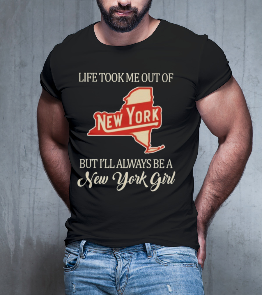 Life Took Me Out Of New York But I’ll Always Be A New York Girl T-Shirt