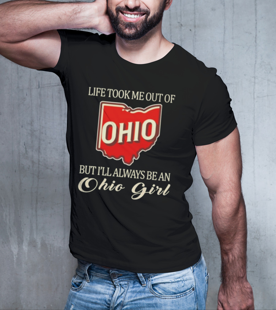 Life Took Me Out Of Ohio But I’ll Always Be An Ohio Girl T-Shirt