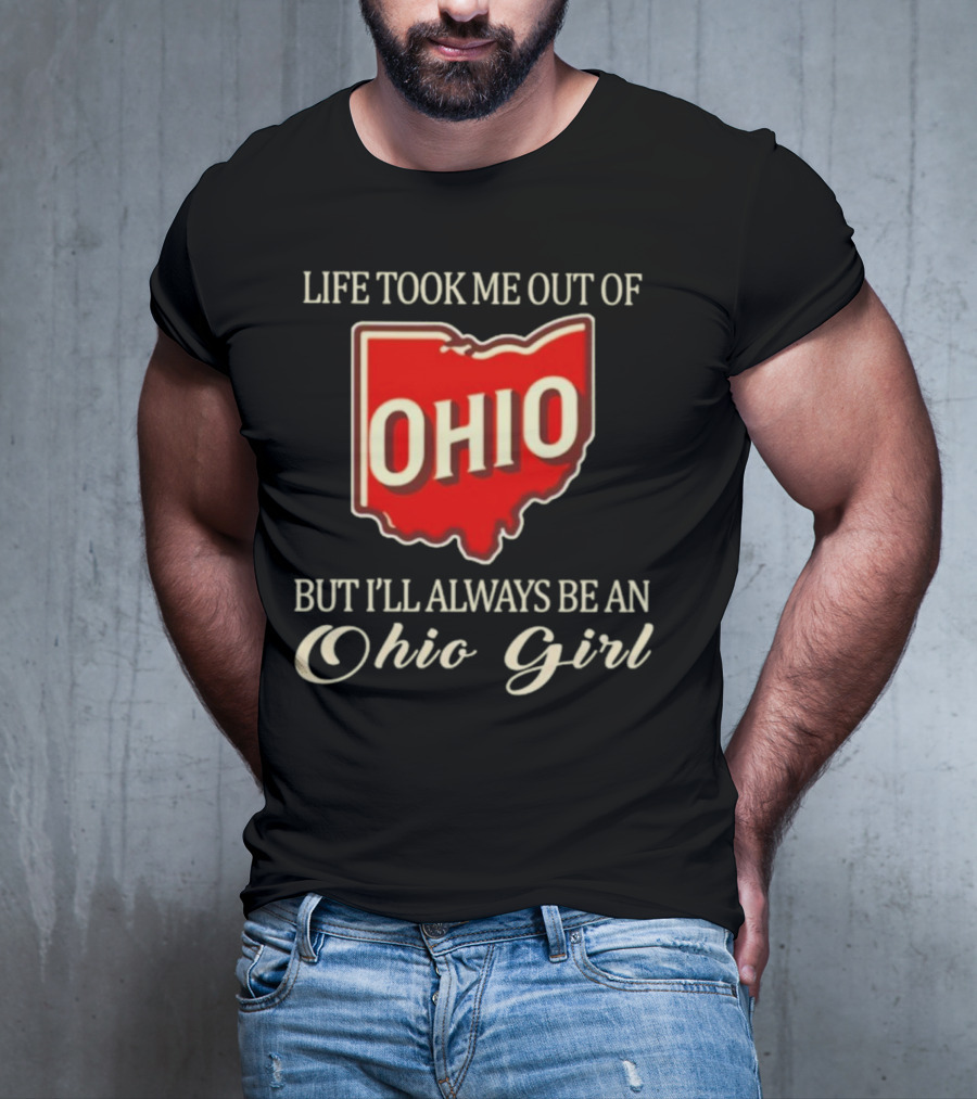 Life Took Me Out Of Ohio But I’ll Always Be An Ohio Girl T-Shirt