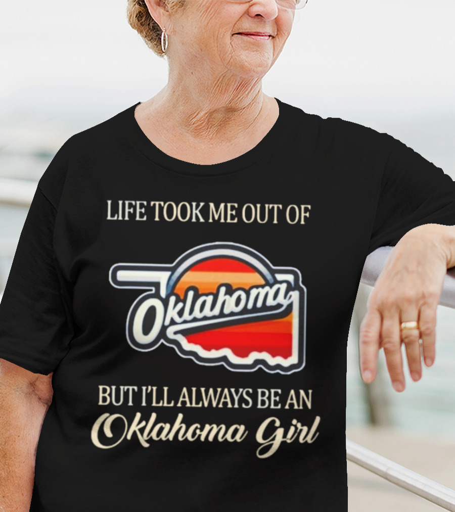 Life Took Me Out Of Oklahoma But I’ll Always Be An Oklahoma Girl T-Shirt