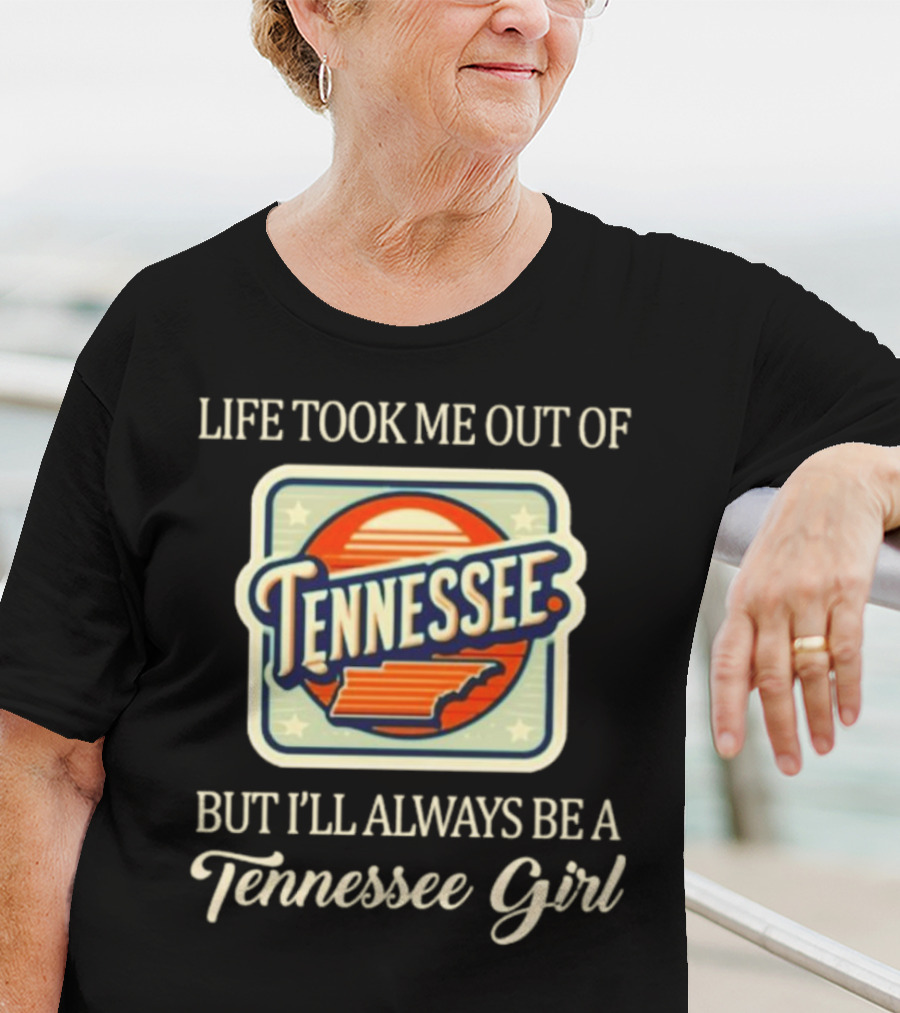 Life Took Me Out Of Tennessee But I’ll Always Be A Tennessee Girl T-Shirt
