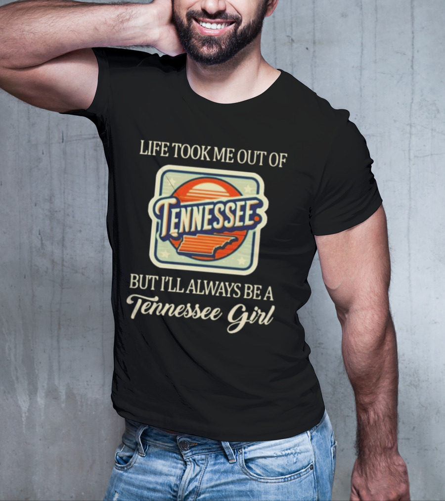 Life Took Me Out Of Tennessee But I’ll Always Be A Tennessee Girl T-Shirt