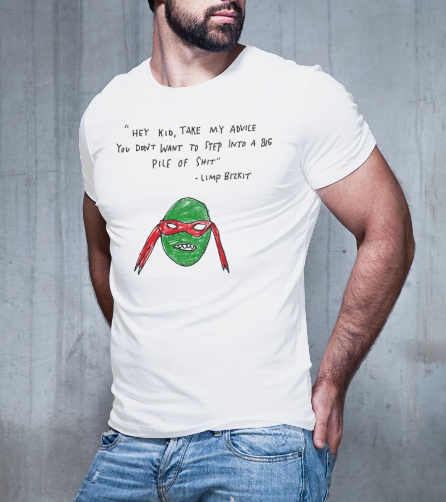 Raphael Hey Kid Take My Advice You Don’t Want To Step Into A Big Pile Of Shit Limp Bizkit T-Shirt