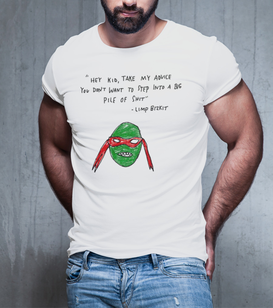 Raphael Hey Kid Take My Advice You Don’t Want To Step Into A Big Pile Of Shit Limp Bizkit T-Shirt