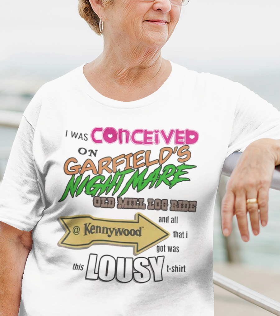 I Was Conceived On Garfield's Nightmare Old Mill Log Ride At Kennywood And All I Got Was This Lousy T-Shirt