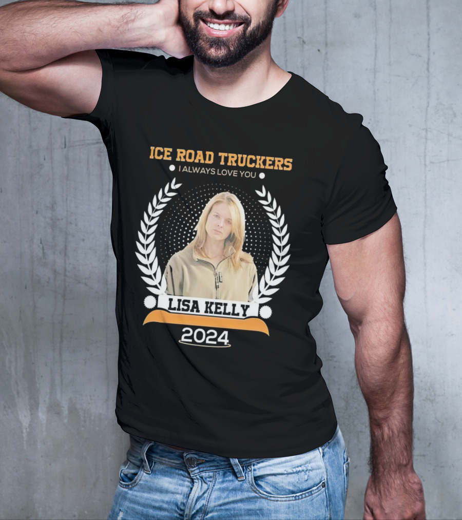 Ice Road Truckers Lisa Kelly I Always Love You T-Shirt