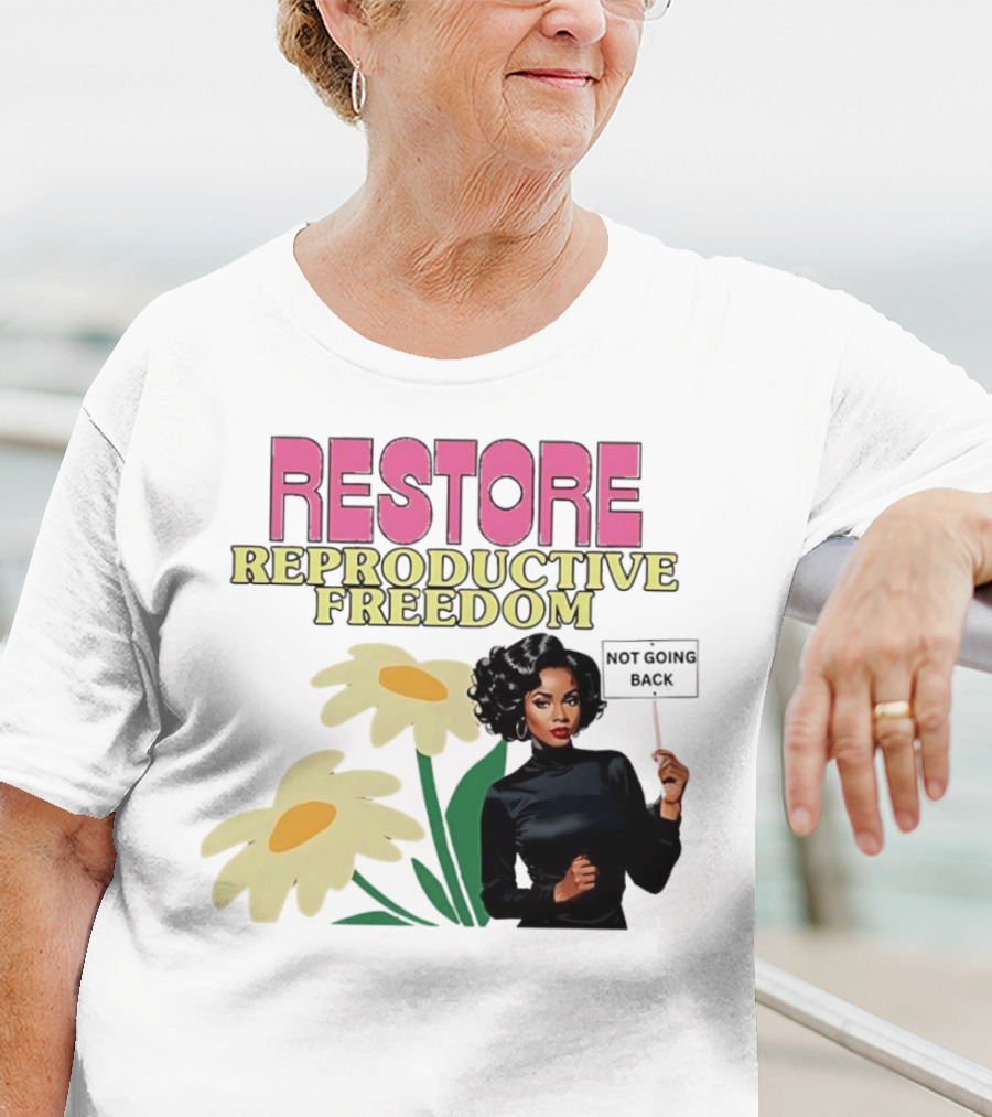 RESTORE REPRODUCTIVE FREEDOM NOT GOING BACK T-Shirt