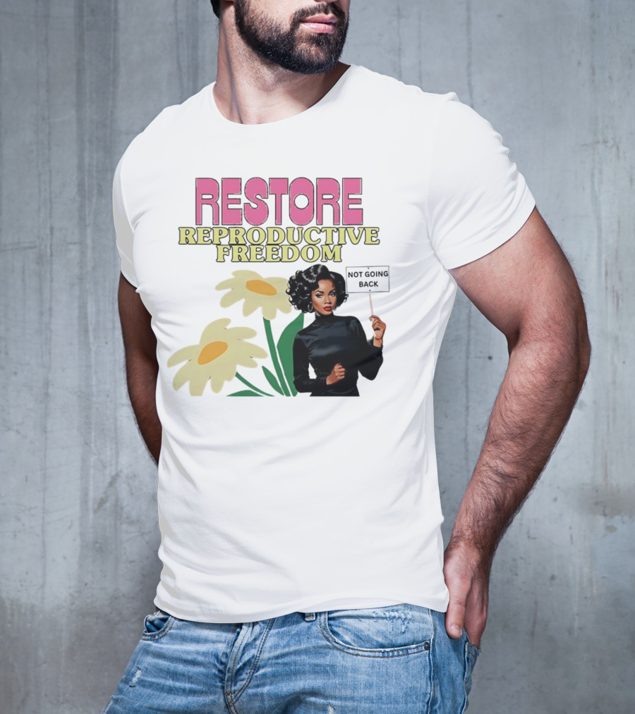 RESTORE REPRODUCTIVE FREEDOM NOT GOING BACK T-Shirt