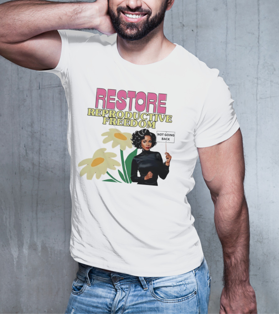RESTORE REPRODUCTIVE FREEDOM NOT GOING BACK T-Shirt