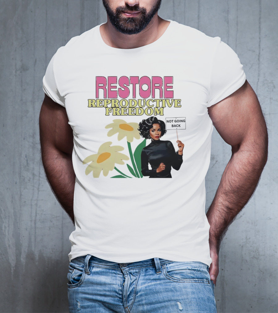 RESTORE REPRODUCTIVE FREEDOM NOT GOING BACK T-Shirt