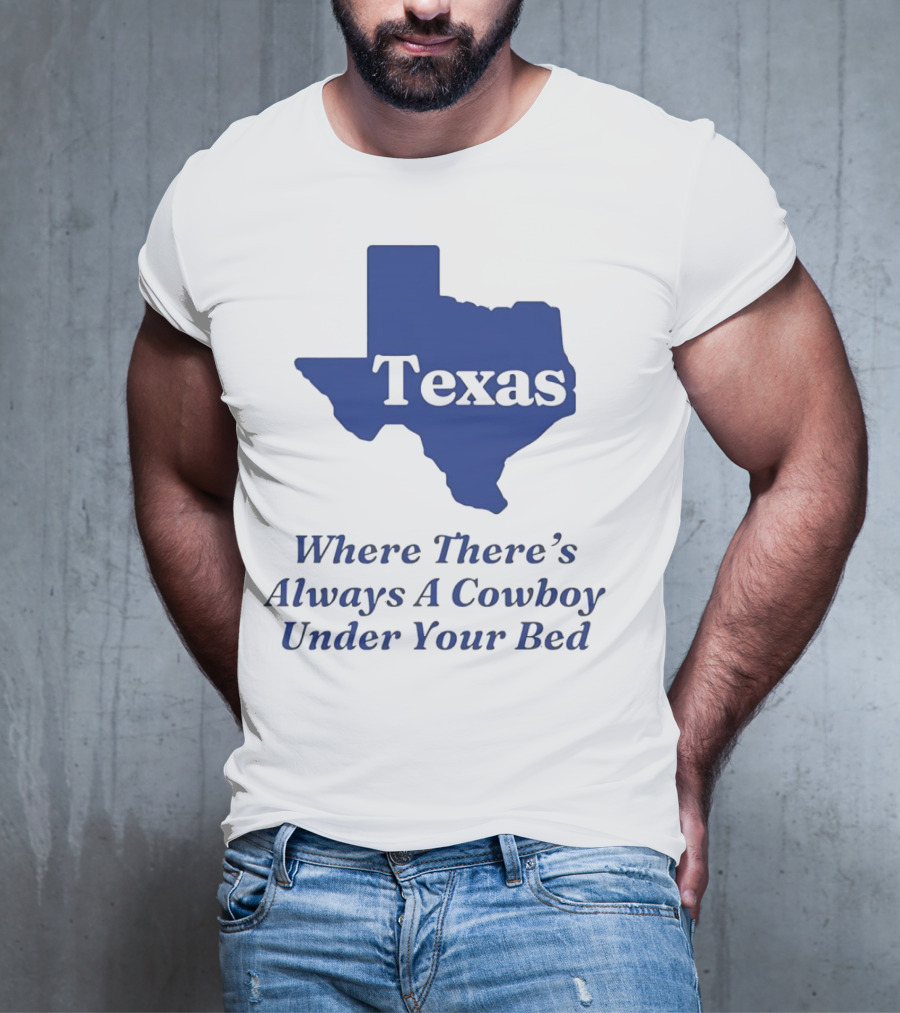 Texas Map Where There’s Always A Cowboy Under Your Bed T-Shirt