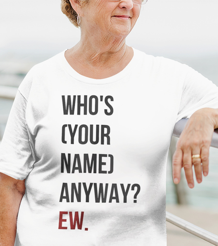WHO'S (YOUR NAME) ANYWAY EW T-Shirt