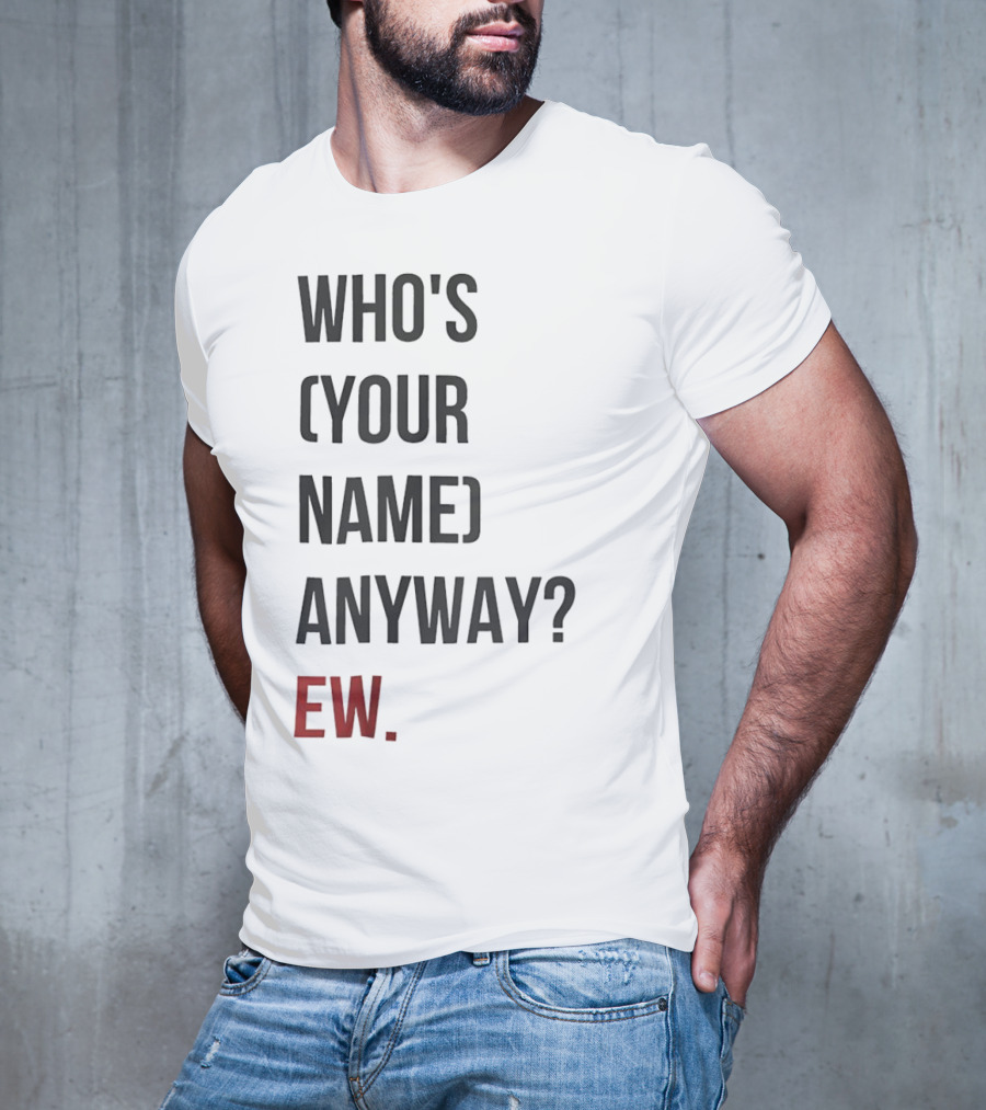 WHO'S (YOUR NAME) ANYWAY EW T-Shirt