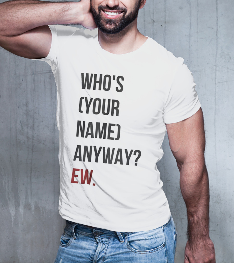 WHO'S (YOUR NAME) ANYWAY EW T-Shirt