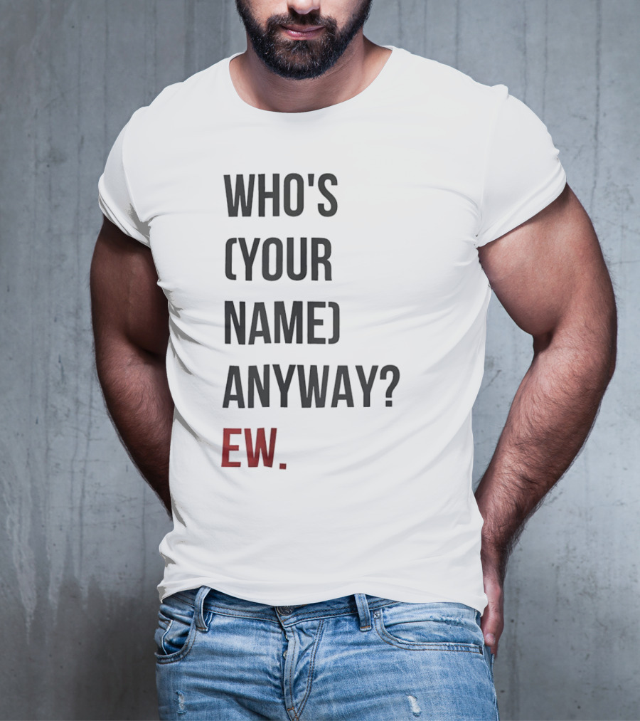 WHO'S (YOUR NAME) ANYWAY EW T-Shirt