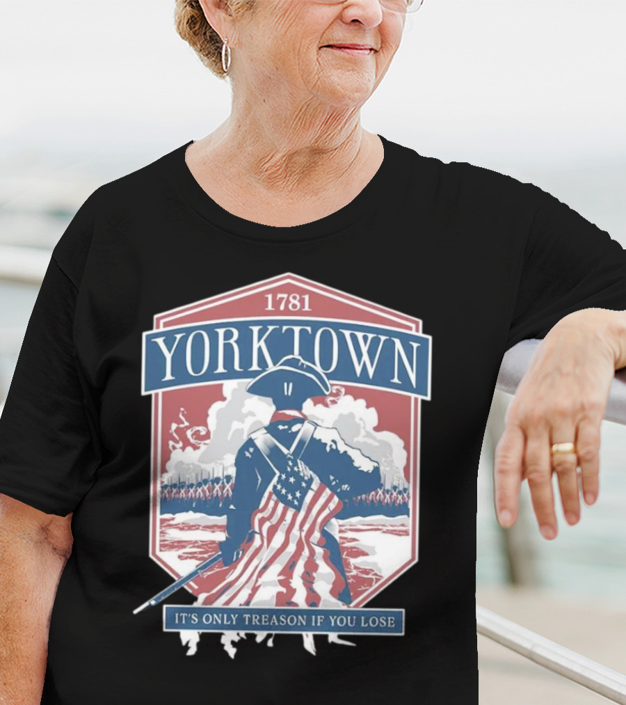 Yorktown 1781 It's Only Treason If You Lose Revolutionary Soldier American Flag T-Shirt