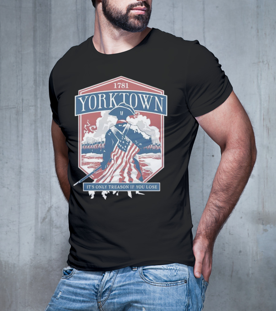 Yorktown 1781 It's Only Treason If You Lose Revolutionary Soldier American Flag T-Shirt