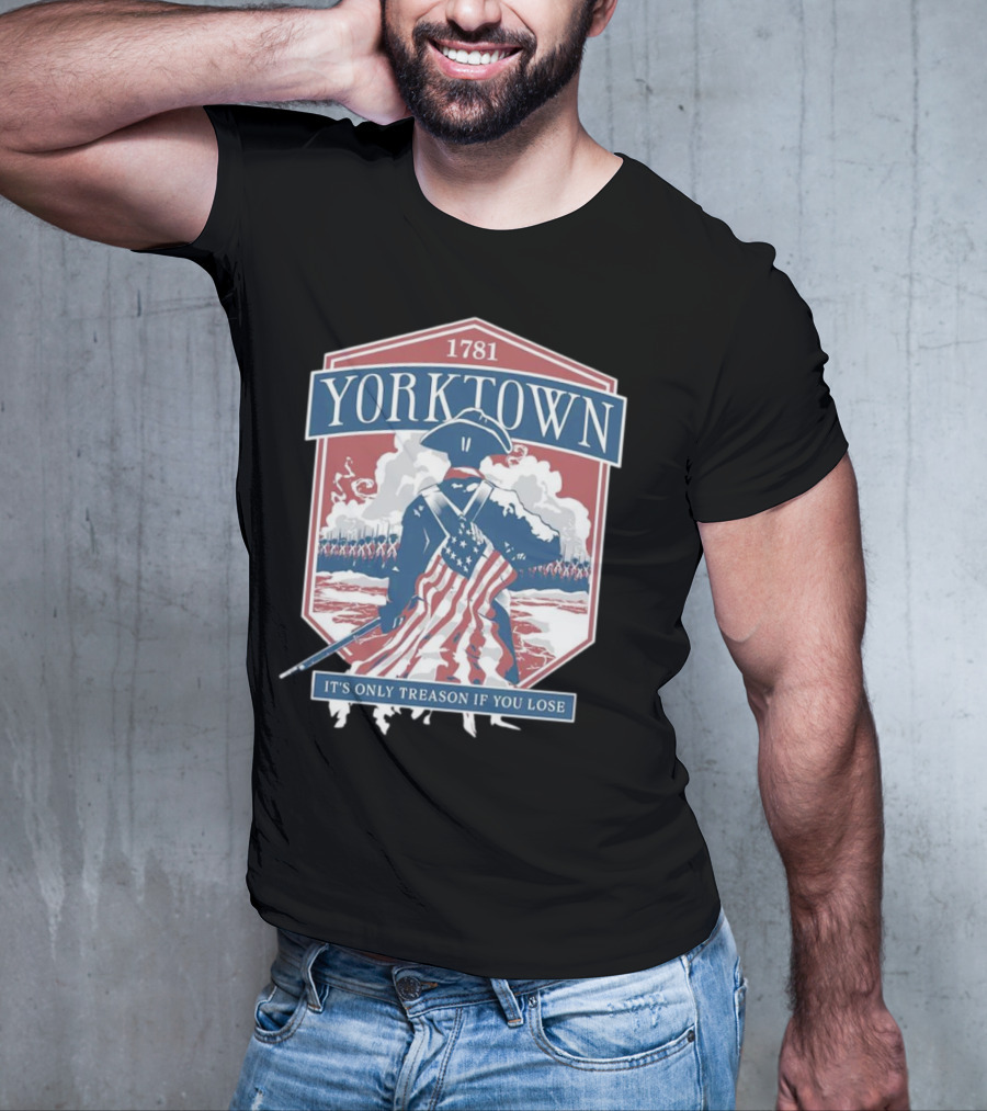Yorktown 1781 It's Only Treason If You Lose Revolutionary Soldier American Flag T-Shirt
